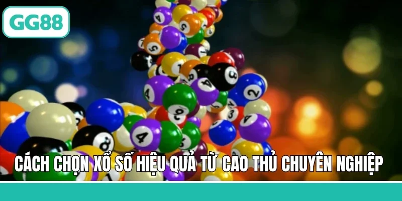 Cách thức chọn xổ số hiệu quả từ cao thủ chuyên nghiệp